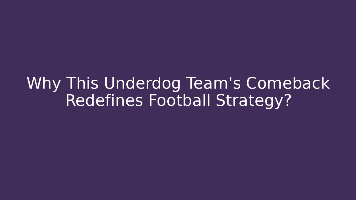 Why This Underdog Team’s Comeback Redefines Football Strategy?