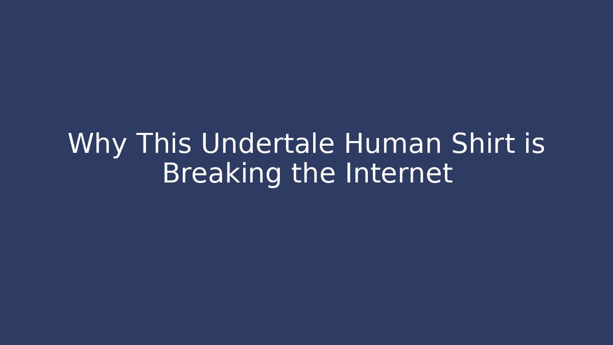 Why This Undertale Human Shirt is Breaking the Internet