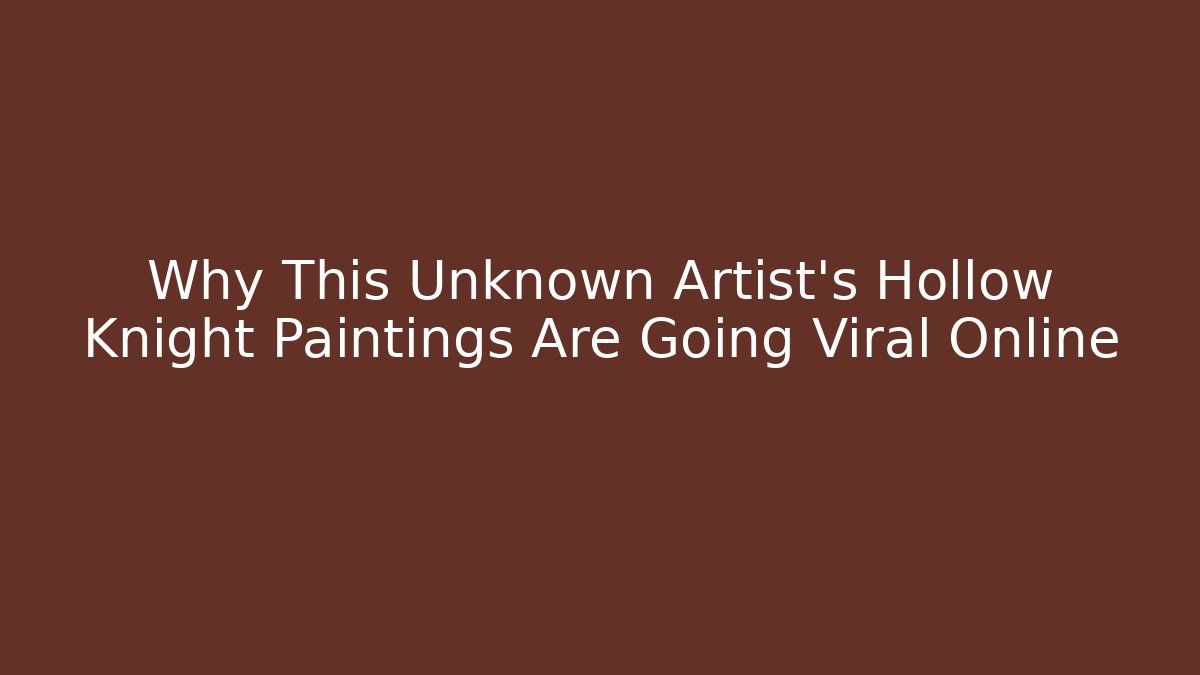 Why This Unknown Artist’s Hollow Knight Paintings Are Going Viral Online