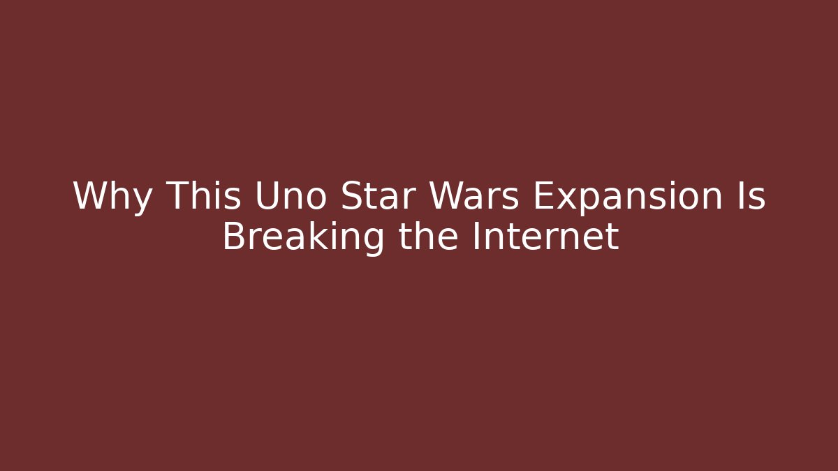 Why This Uno Star Wars Expansion Is Breaking the Internet