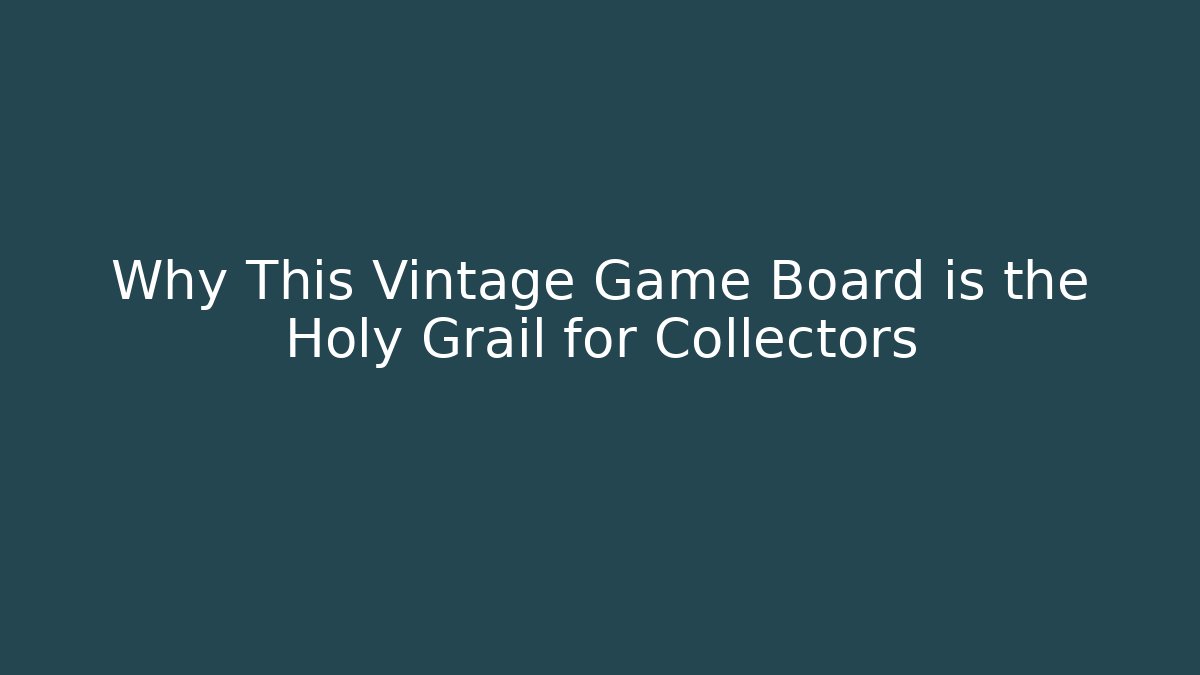 Why This Vintage Game Board is the Holy Grail for Collectors
