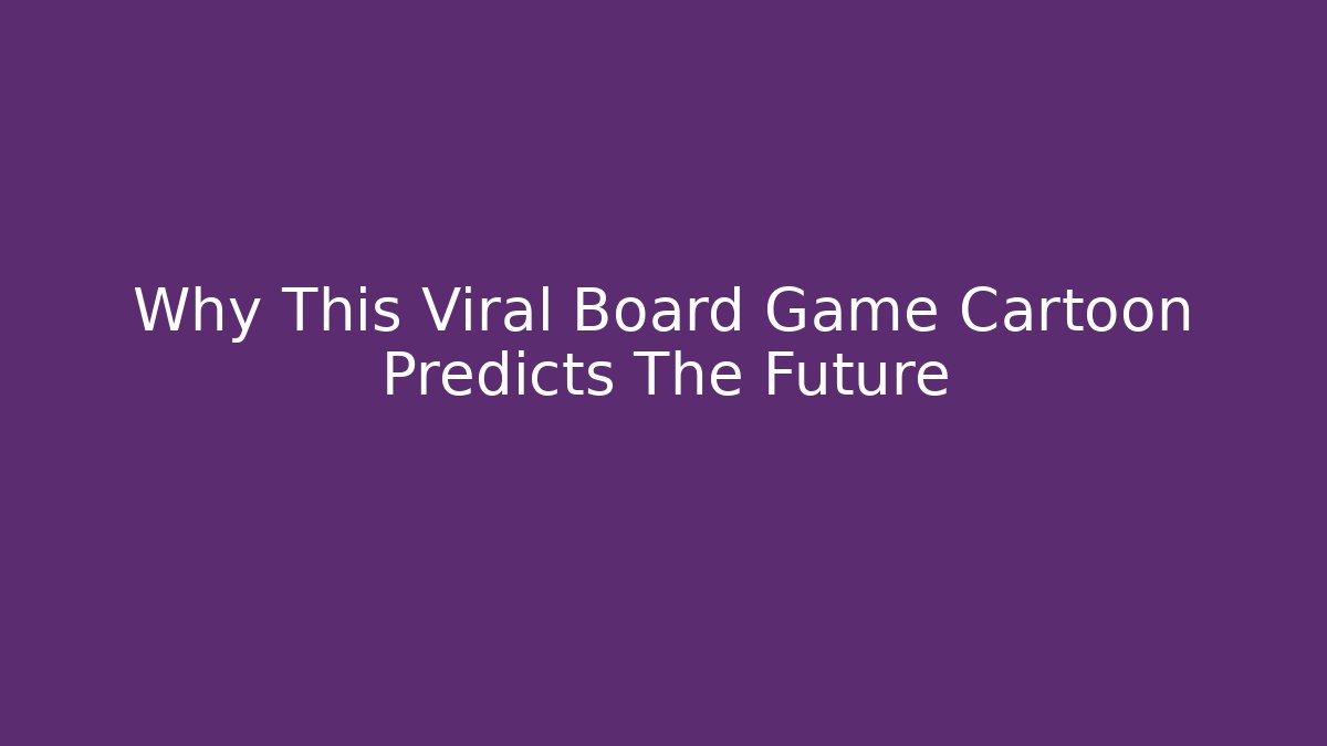 Why This Viral Board Game Cartoon Predicts The Future