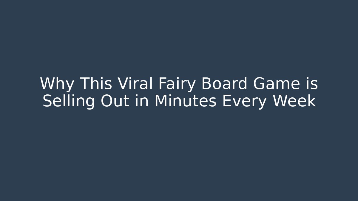 Why This Viral Fairy Board Game is Selling Out in Minutes Every Week