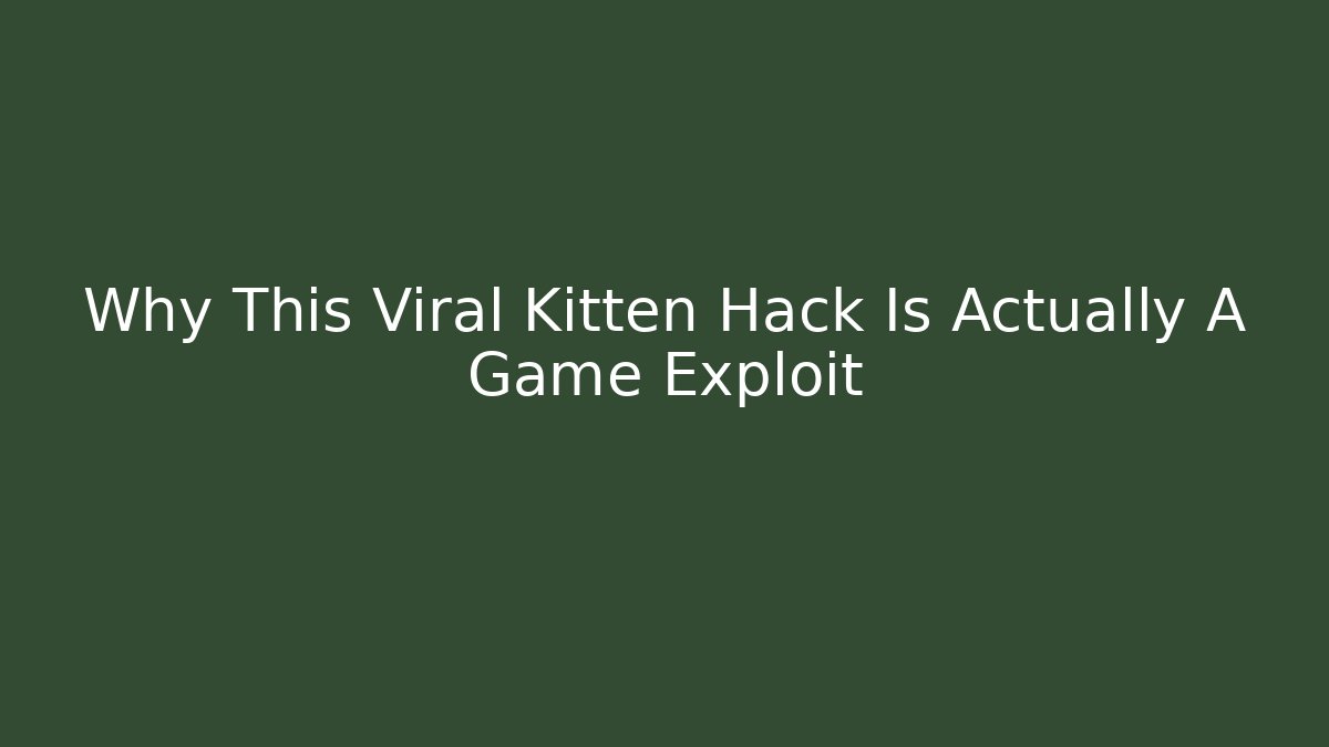 Why This Viral Kitten Hack Is Actually A Game Exploit