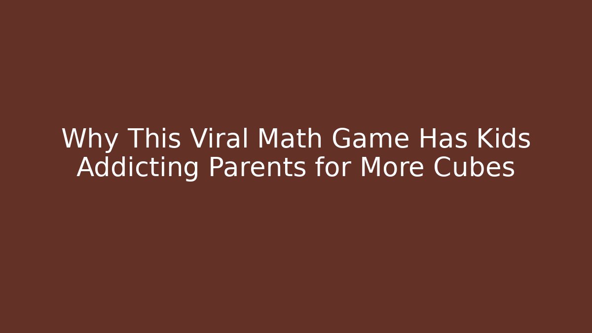 Why This Viral Math Game Has Kids Addicting Parents for More Cubes
