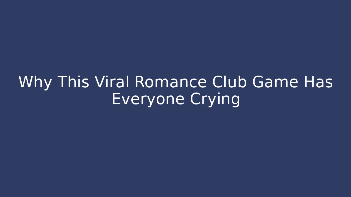 Why This Viral Romance Club Game Has Everyone Crying