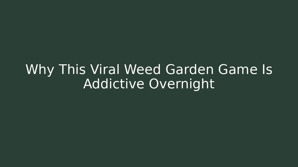 Why This Viral Weed Garden Game Is Addictive Overnight