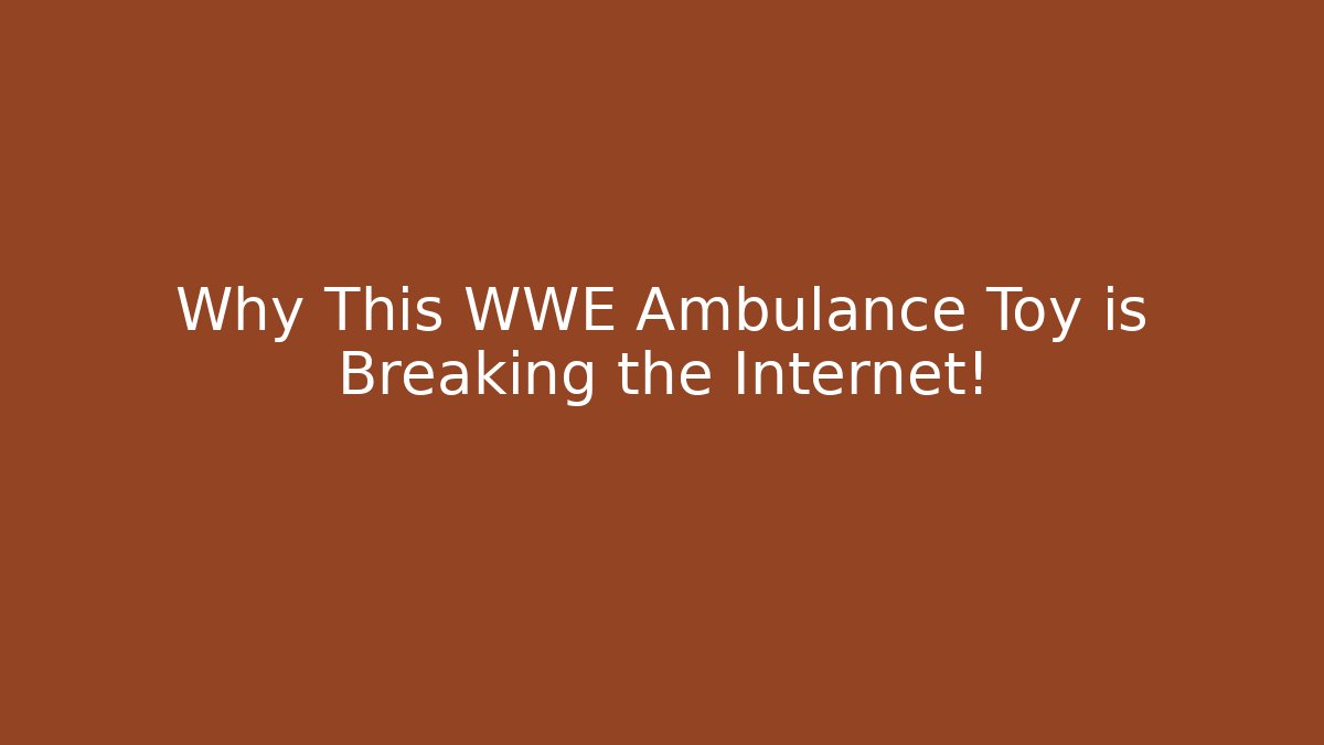 Why This WWE Ambulance Toy is Breaking the Internet!