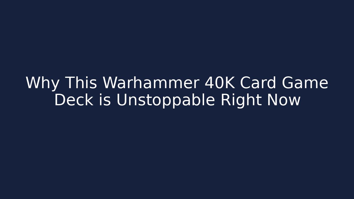 Why This Warhammer 40K Card Game Deck is Unstoppable Right Now