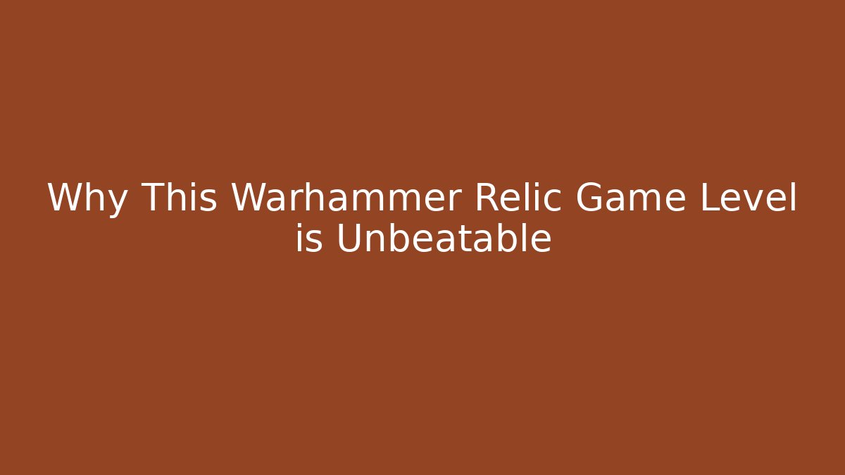 Why This Warhammer Relic Game Level is Unbeatable