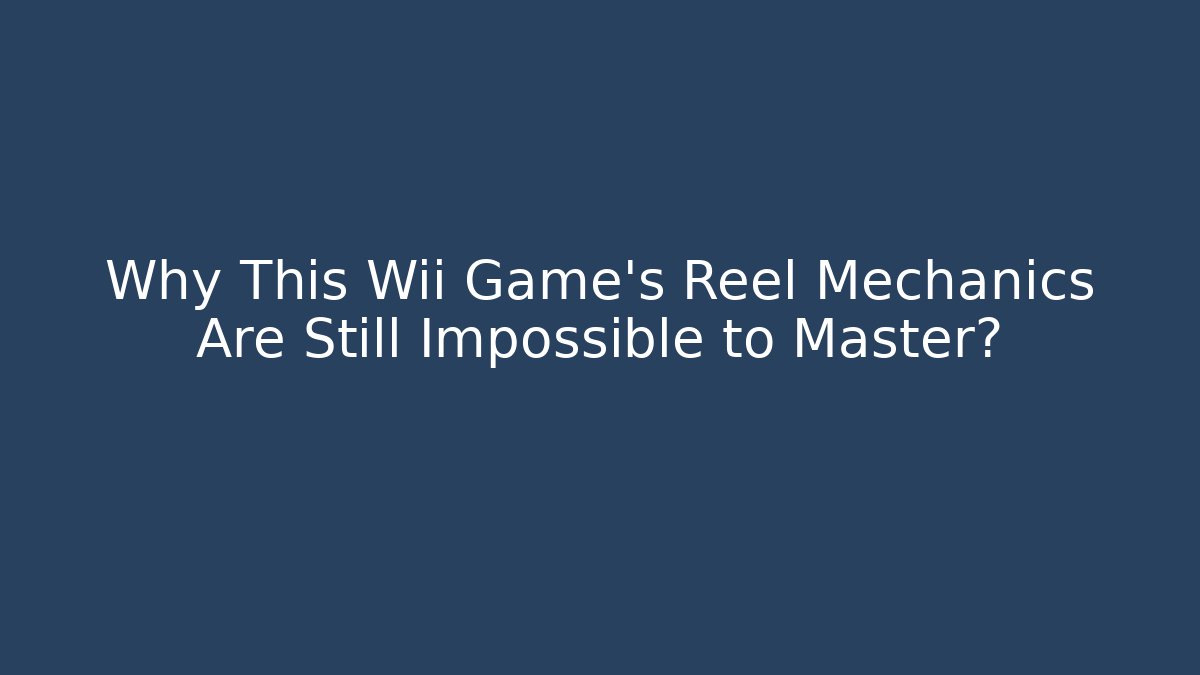 Why This Wii Game's Reel Mechanics Are Still Impossible to Master?