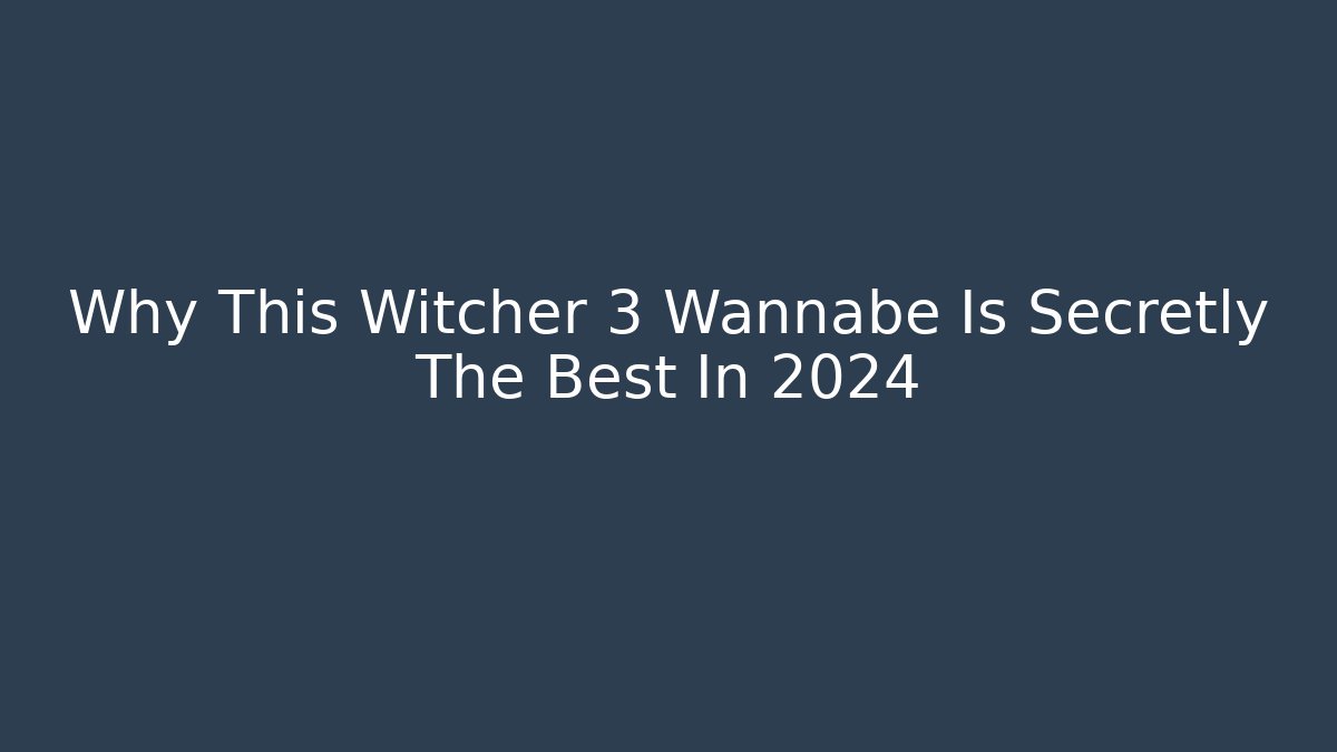Why This Witcher 3 Wannabe Is Secretly The Best In 2024