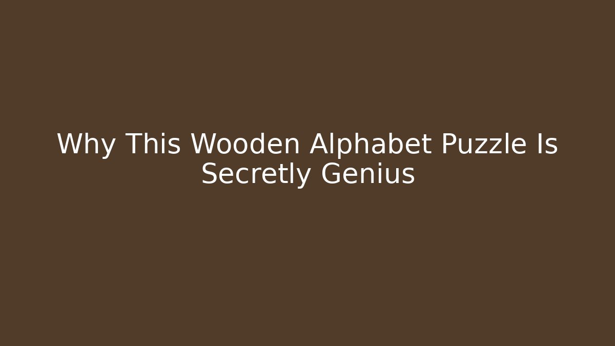 Why This Wooden Alphabet Puzzle Is Secretly Genius