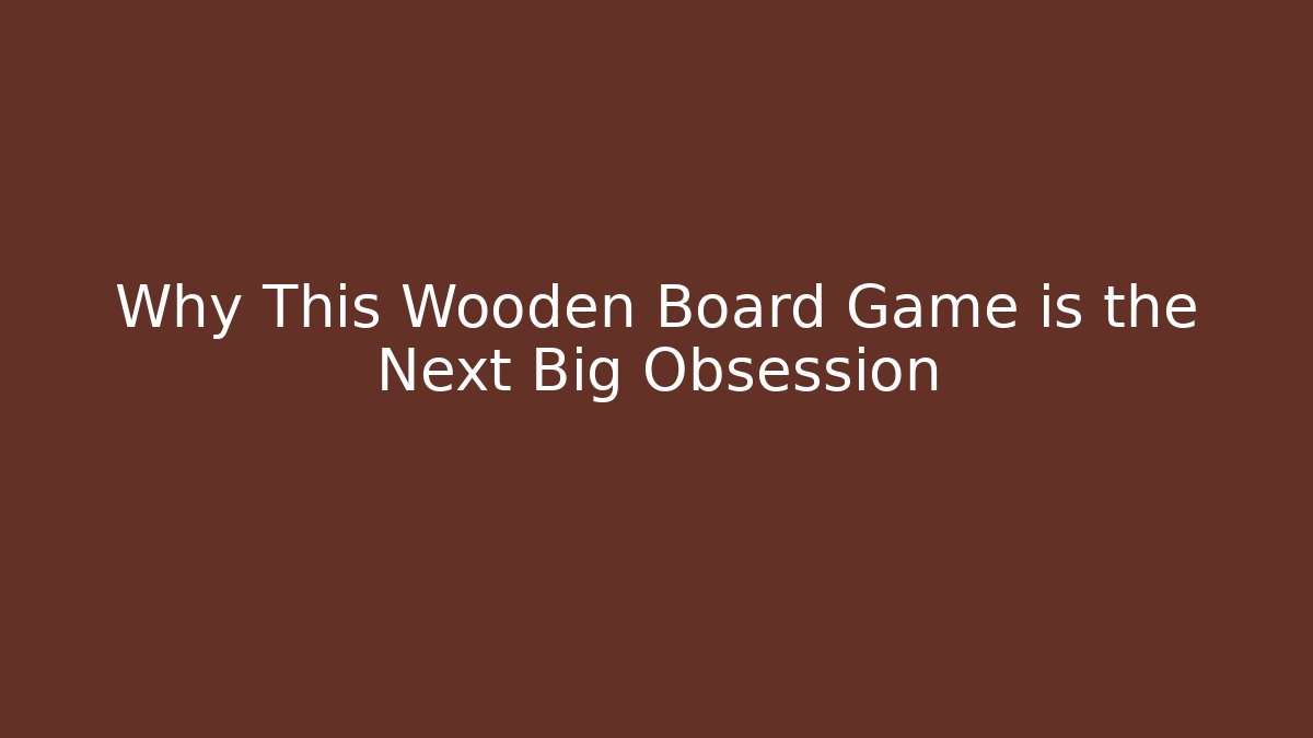 Why This Wooden Board Game is the Next Big Obsession