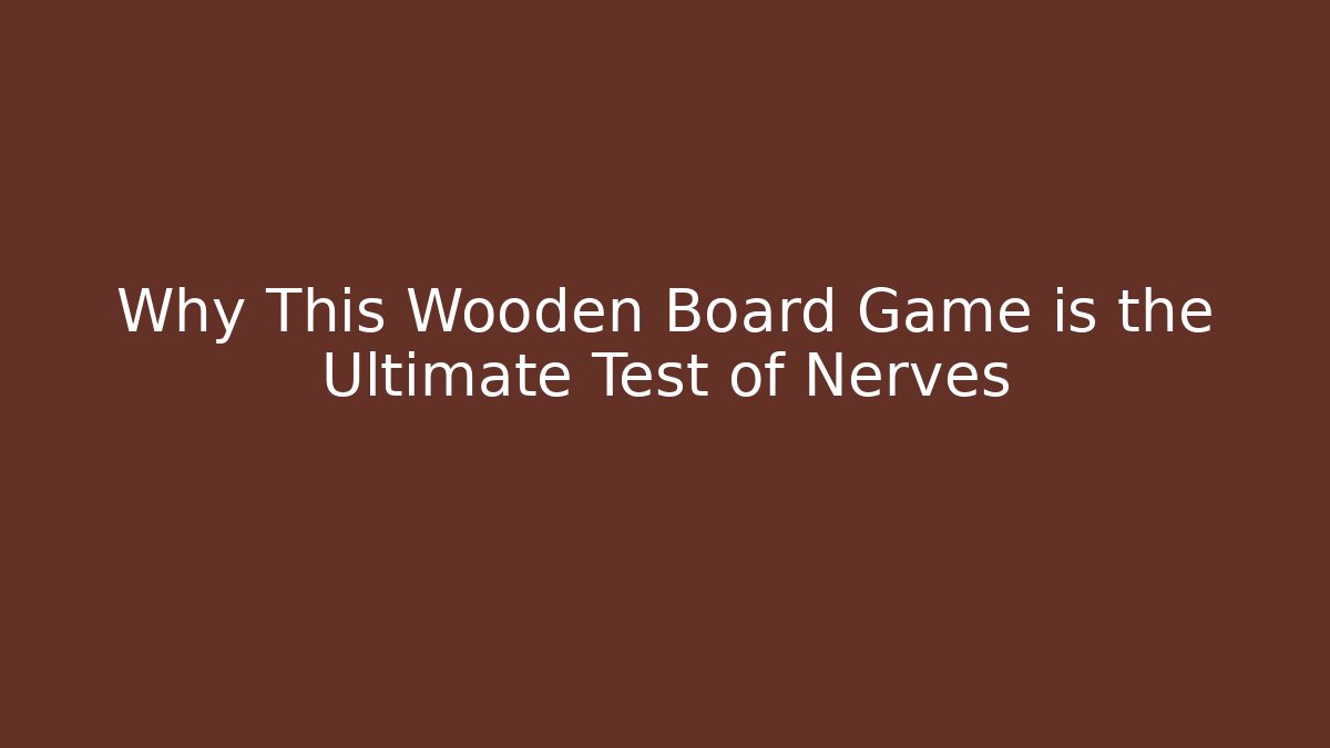 Why This Wooden Board Game is the Ultimate Test of Nerves