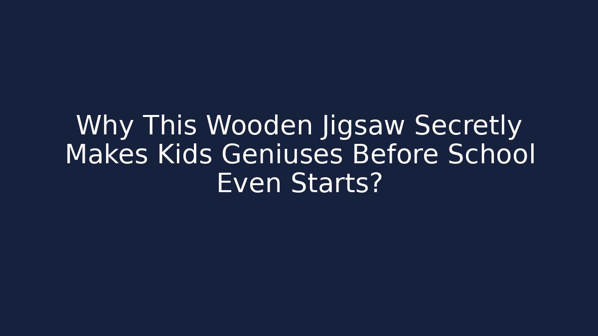 Why This Wooden Jigsaw Secretly Makes Kids Geniuses Before School Even Starts?
