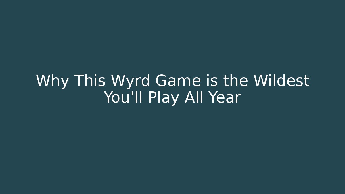Why This Wyrd Game is the Wildest You'll Play All Year