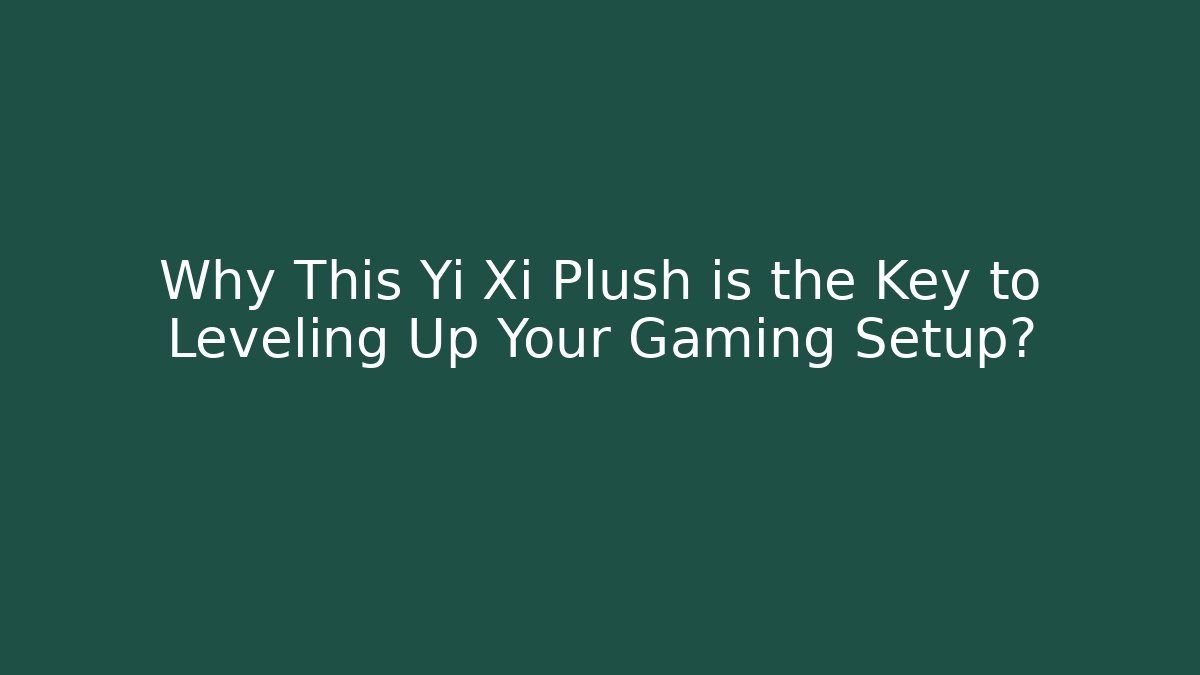 Why This Yi Xi Plush is the Key to Leveling Up Your Gaming Setup?