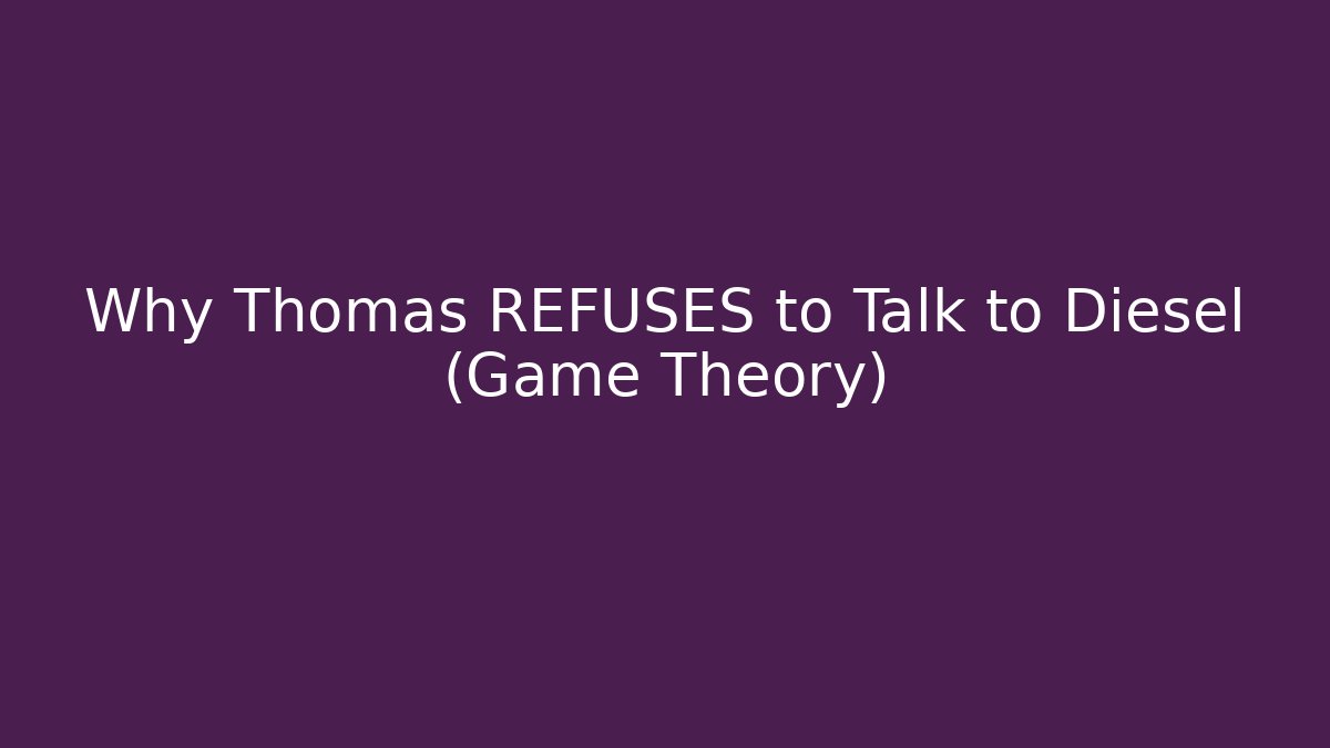 Why Thomas REFUSES to Talk to Diesel (Game Theory)