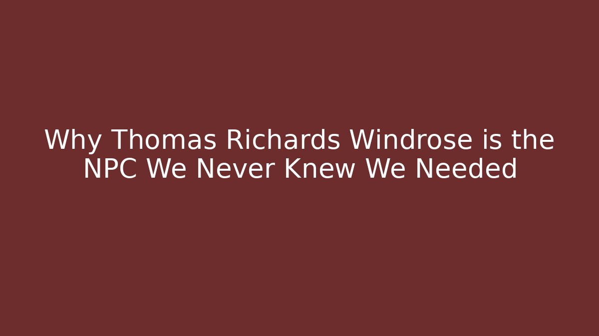 Why Thomas Richards Windrose is the NPC We Never Knew We Needed