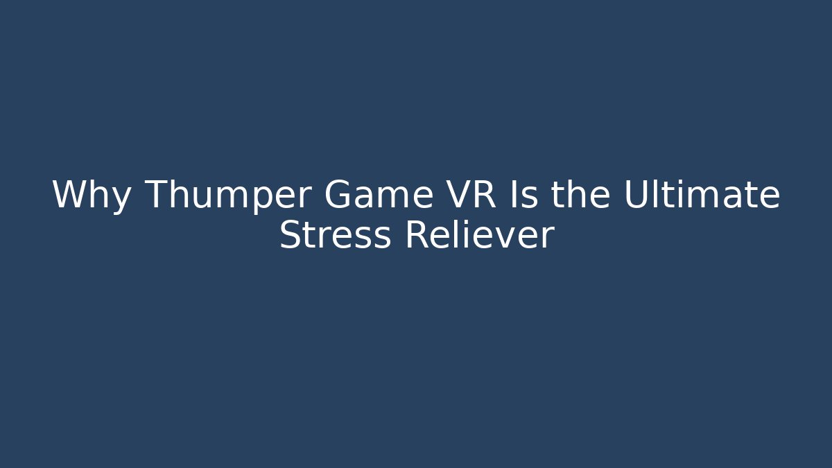 Why Thumper Game VR Is the Ultimate Stress Reliever - Vintage E-Juice
