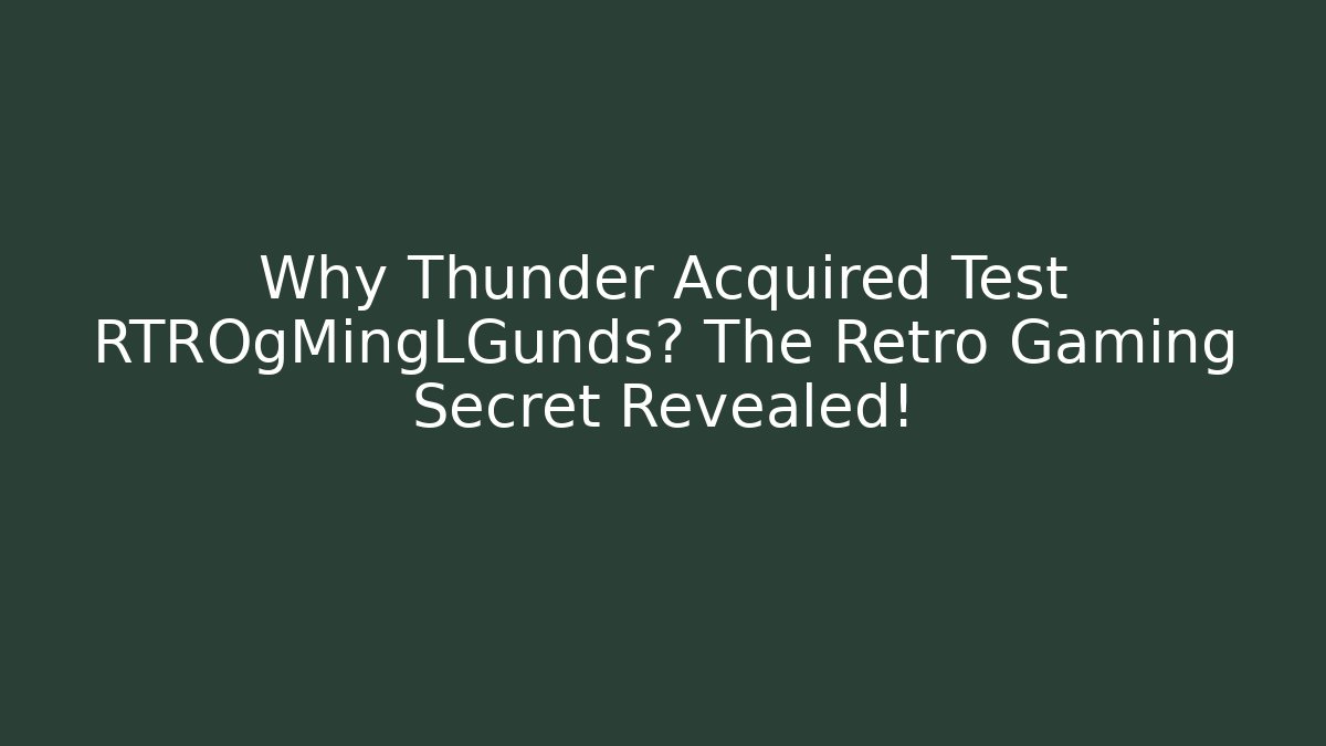 Why Thunder Acquired Test RTROgMingLGunds? The Retro Gaming Secret Revealed!