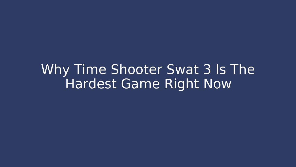 Why Time Shooter Swat 3 Is The Hardest Game Right Now