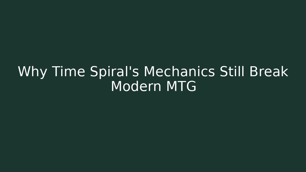 Why Time Spiral's Mechanics Still Break Modern MTG - Vintage E-Juice