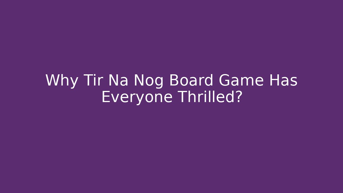 Why Tir Na Nog Board Game Has Everyone Thrilled?