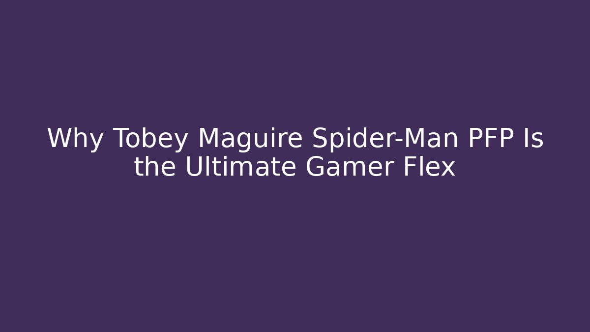 Why Tobey Maguire Spider-Man PFP Is the Ultimate Gamer Flex
