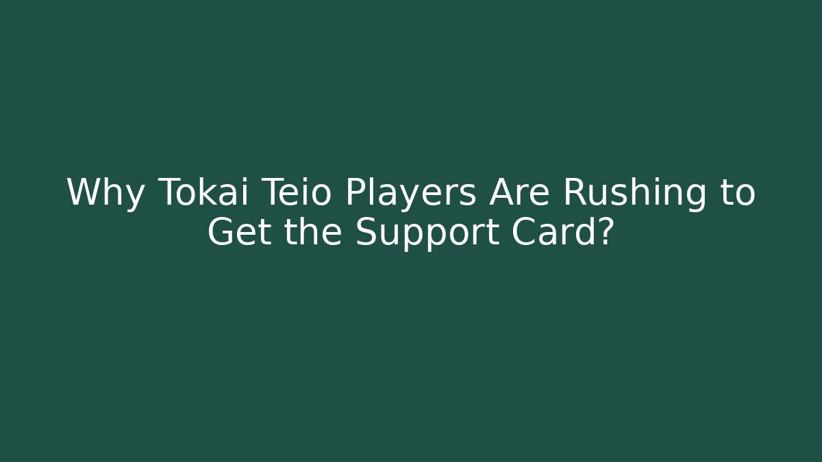 Why Tokai Teio Players Are Rushing to Get the Support Card?