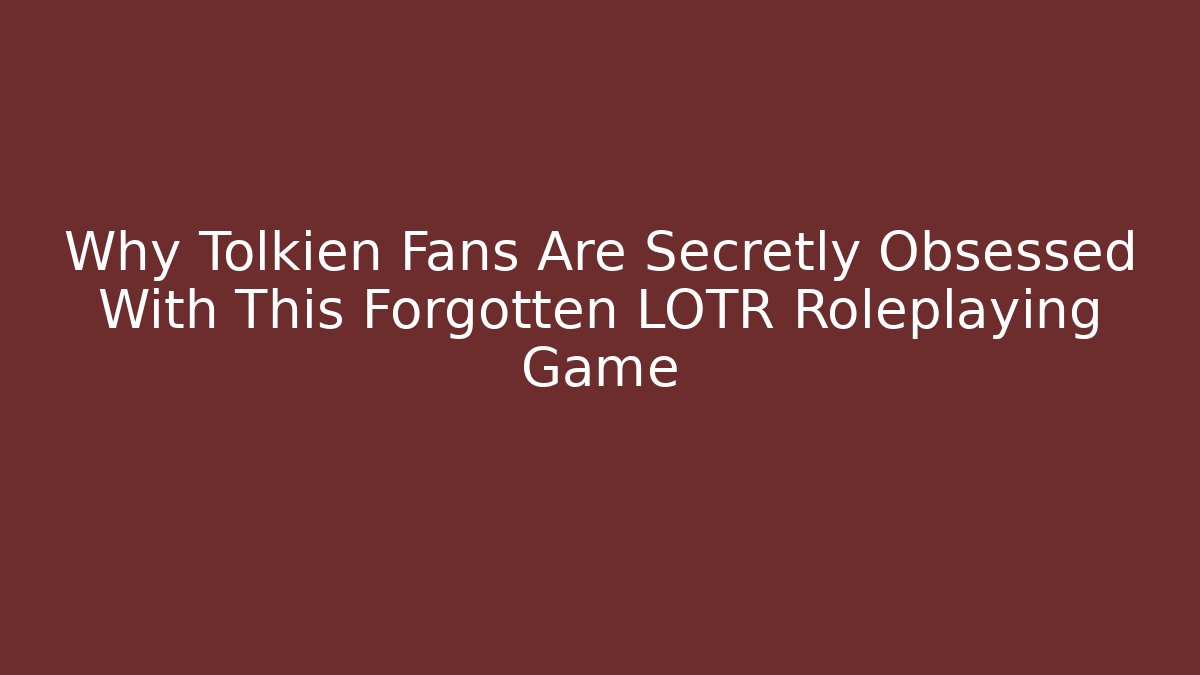 Why Tolkien Fans Are Secretly Obsessed With This Forgotten LOTR Roleplaying Game