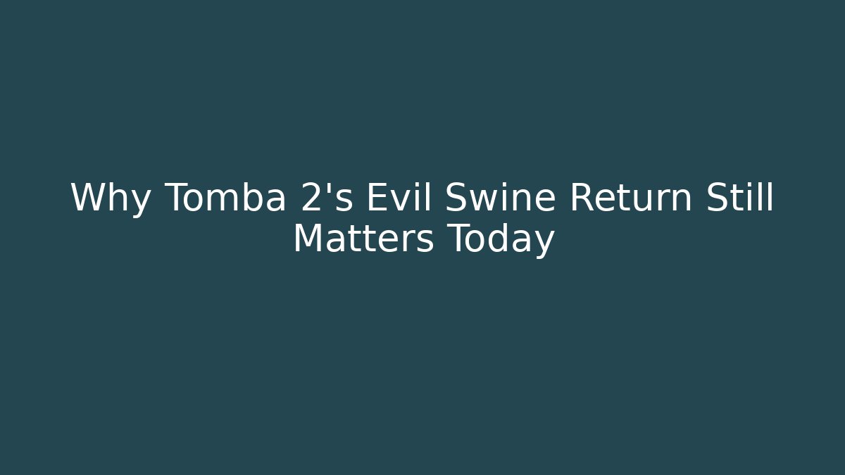 Why Tomba 2’s Evil Swine Return Still Matters Today