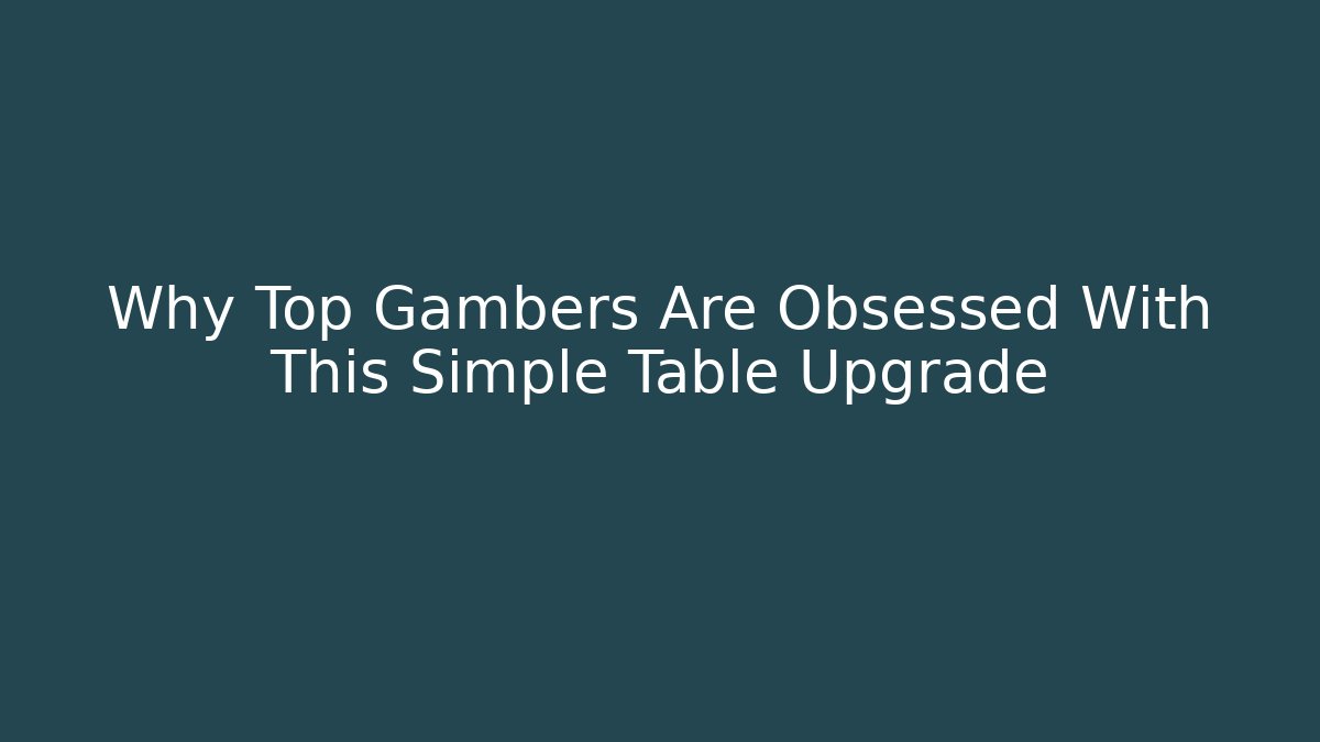 Why Top Gambers Are Obsessed With This Simple Table Upgrade