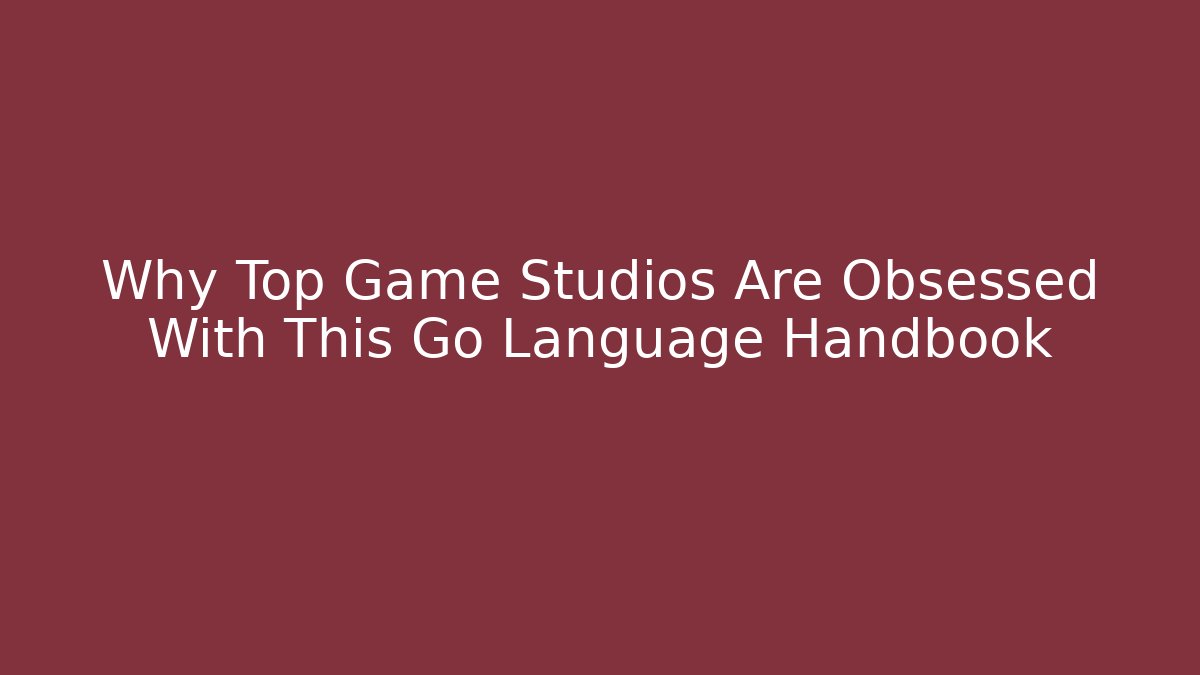 Why Top Game Studios Are Obsessed With This Go Language Handbook