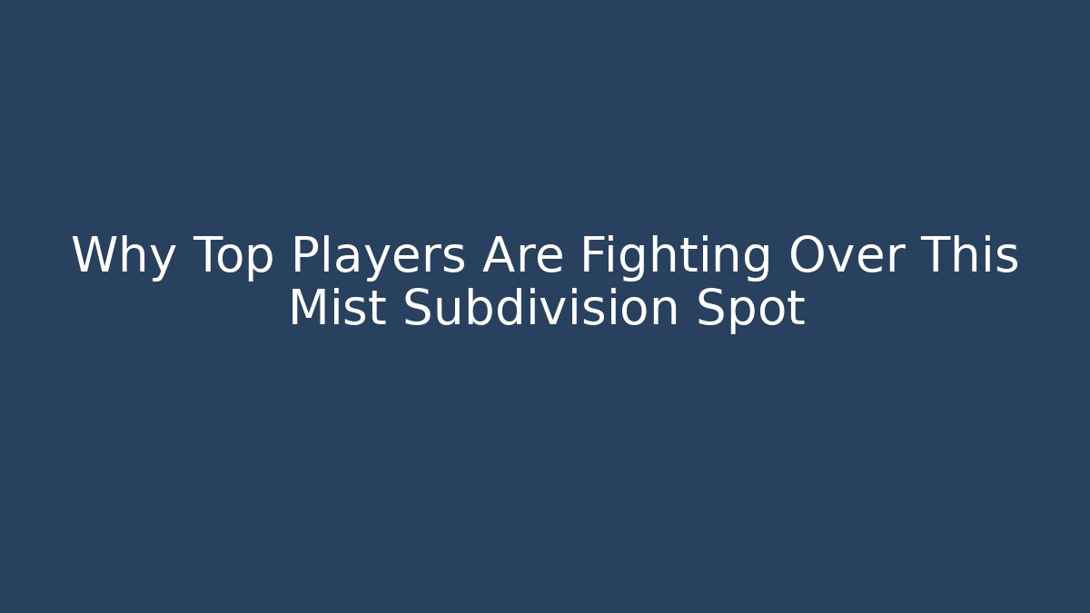 Why Top Players Are Fighting Over This Mist Subdivision Spot