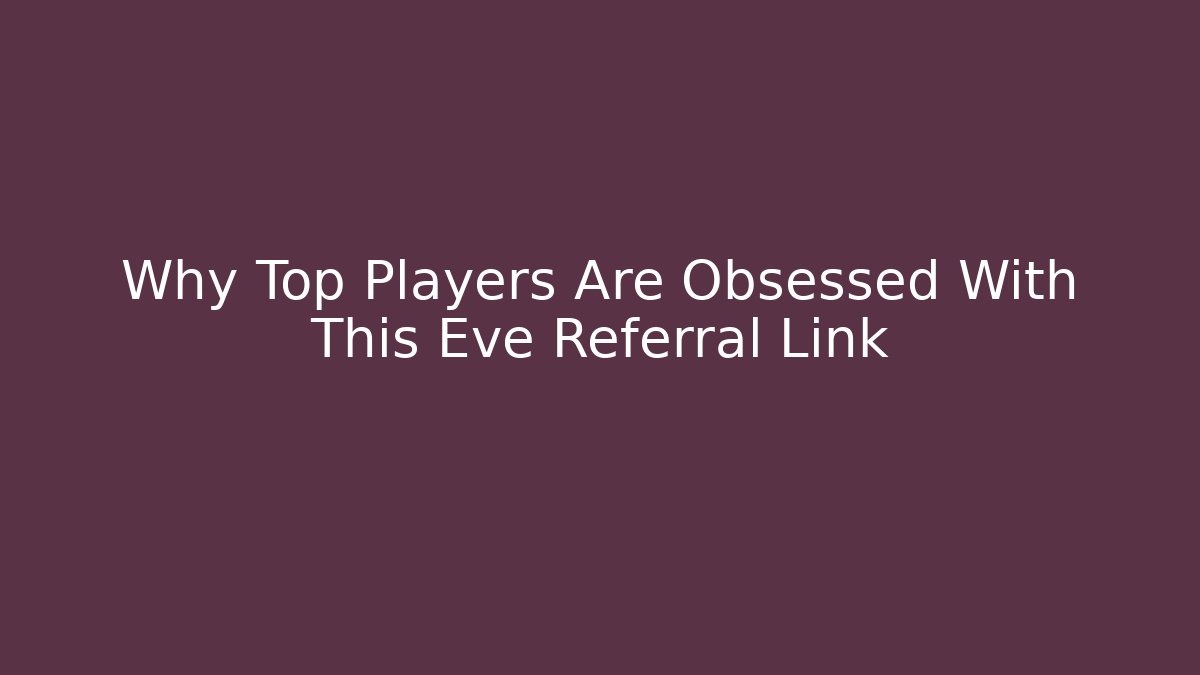 Why Top Players Are Obsessed With This Eve Referral Link
