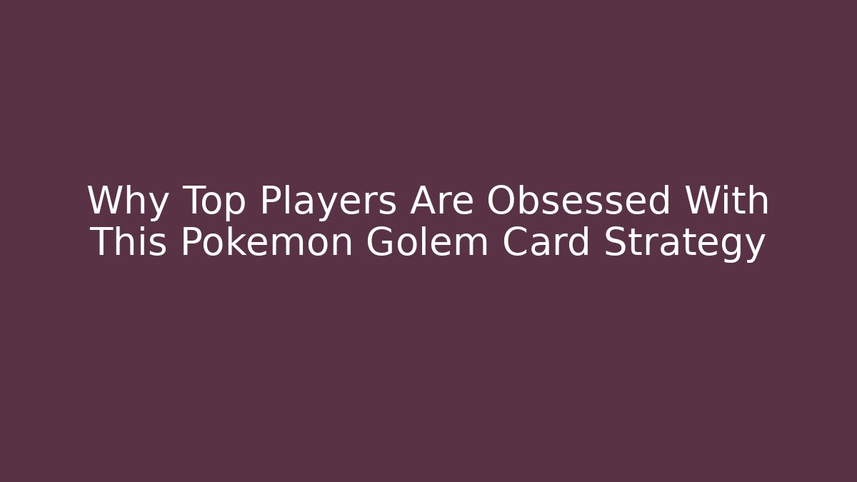 Why Top Players Are Obsessed With This Pokemon Golem Card Strategy