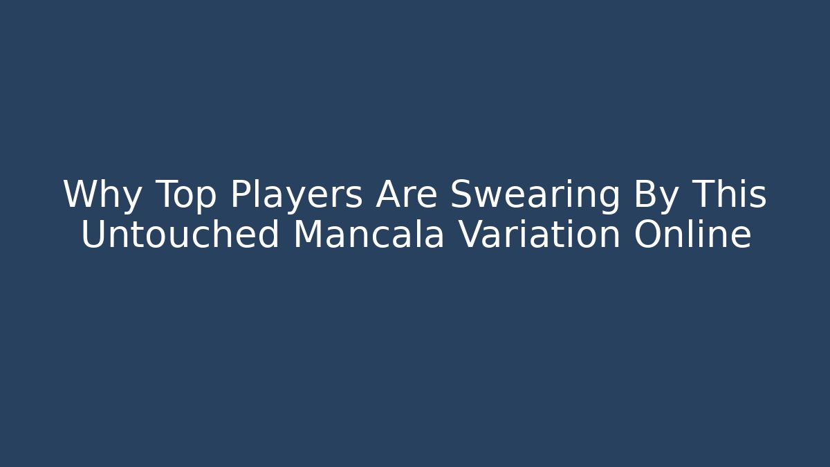 Why Top Players Are Swearing By This Untouched Mancala Variation Online