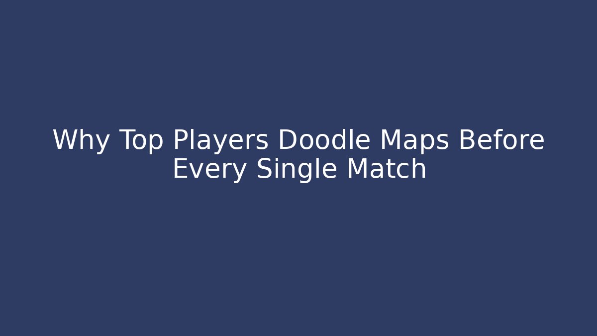 Why Top Players Doodle Maps Before Every Single Match - Vintage E-Juice