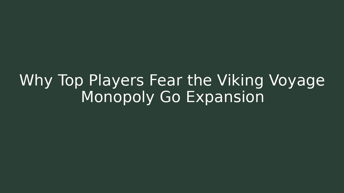 Why Top Players Fear the Viking Voyage Monopoly Go Expansion