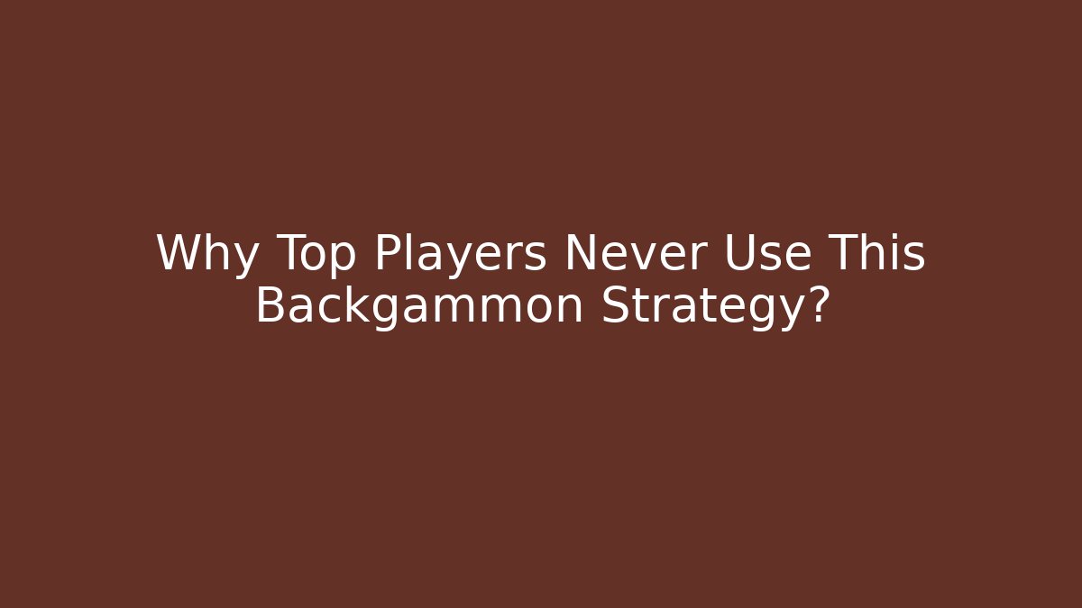 Why Top Players Never Use This Backgammon Strategy?
