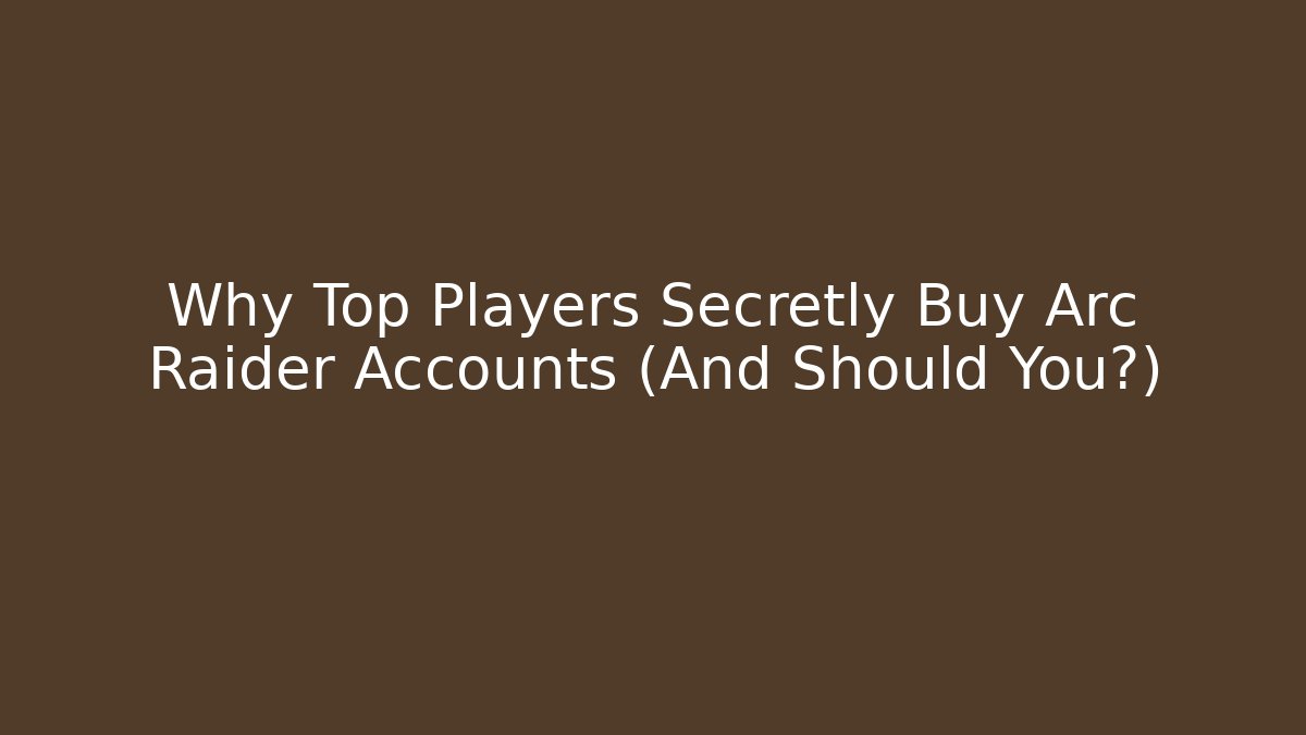Why Top Players Secretly Buy Arc Raider Accounts (And Should You?)