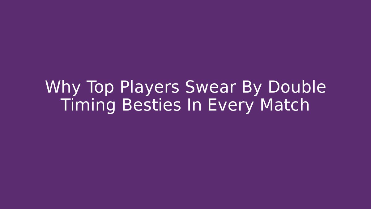 Why Top Players Swear By Double Timing Besties In Every Match