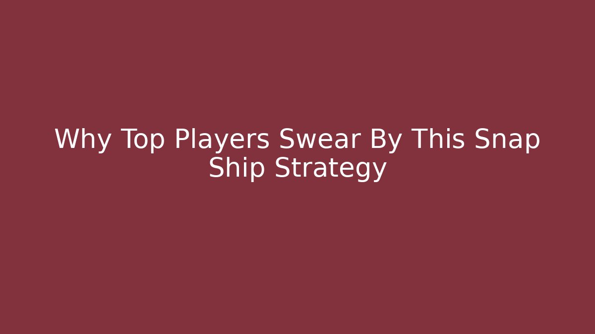 Why Top Players Swear By This Snap Ship Strategy