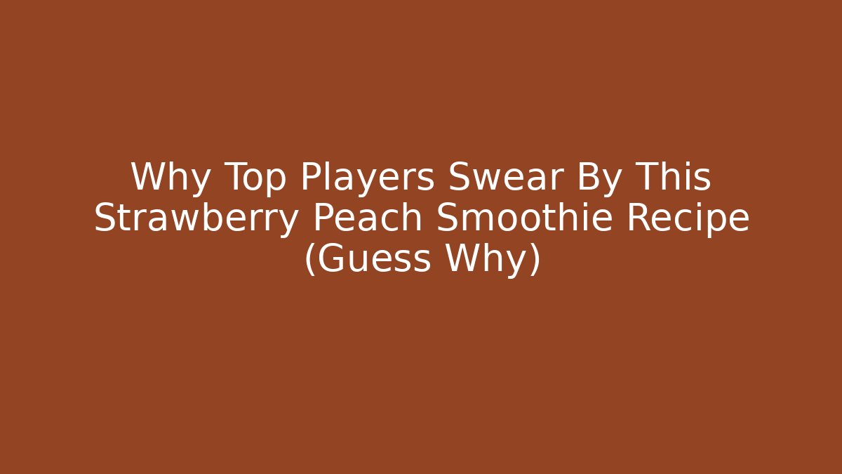 Why Top Players Swear By This Strawberry Peach Smoothie Recipe (Guess Why)