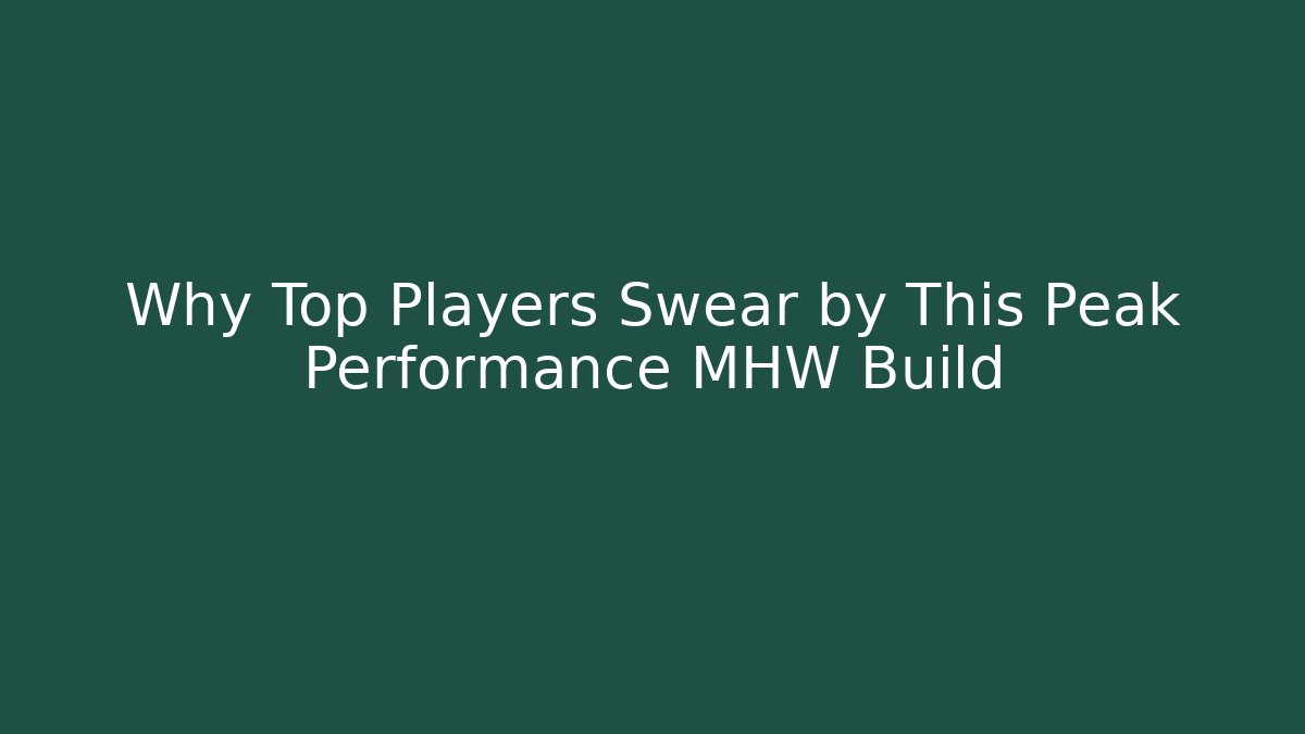 Why Top Players Swear by This Peak Performance MHW Build