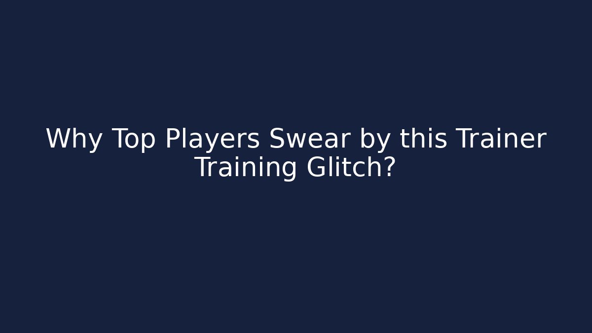 Why Top Players Swear by this Trainer Training Glitch?