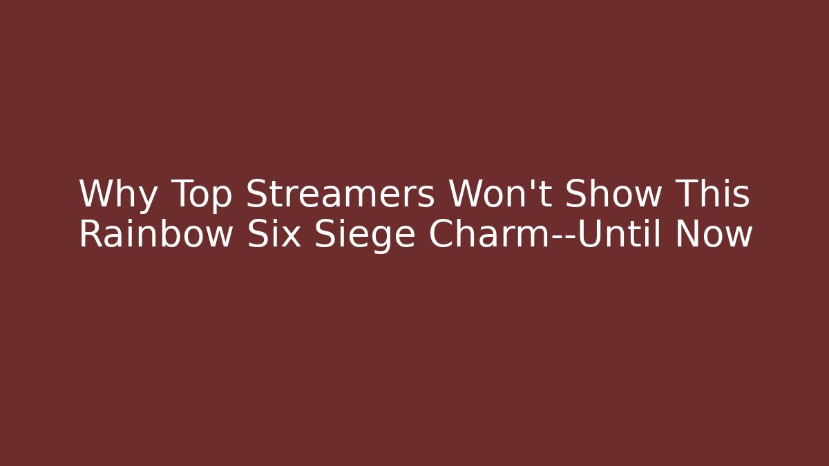 Why Top Streamers Won’t Show This Rainbow Six Siege Charm—Until Now
