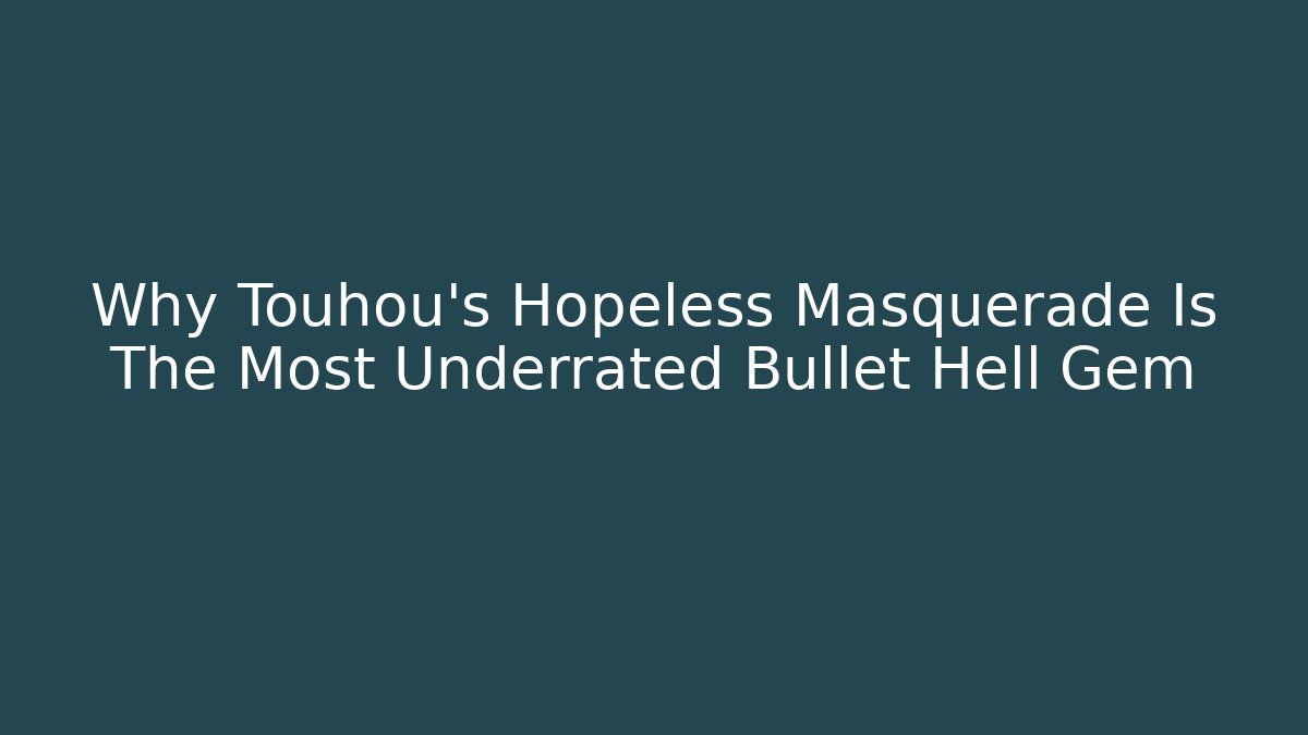 Why Touhou's Hopeless Masquerade Is The Most Underrated Bullet Hell Gem